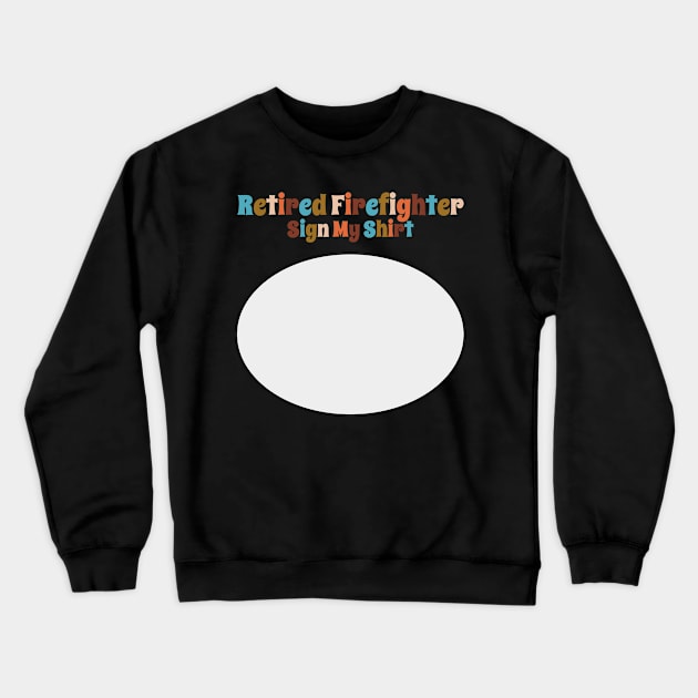 Retired Firefighter, Sign My Shirt Crewneck Sweatshirt by DanielLiamGill